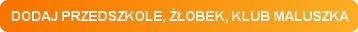 DODAJ PRZEDSZKOLE, ŻŁOBEK, KLUB MALUSZKA